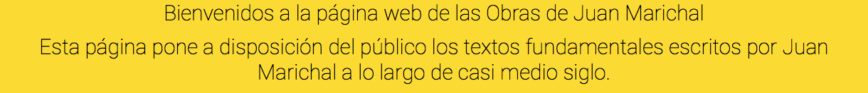 Bienvenidos a la página web de las Obras de Juan Marichal Esta página pone a disposición del público los textos fundamentales escritos por Juan Marichal a lo largo de casi medio siglo.